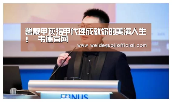 馨靓甲灰指甲代理成就你的美满人生!-韦德官网(图1) 韦德体育