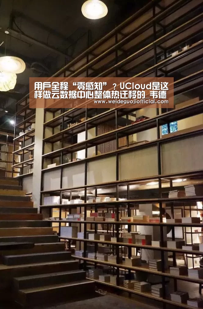 用户全程“零感知”?UCloud是这样做云数据中心整体热迁移的_韦德官网(图2) 韦德体育