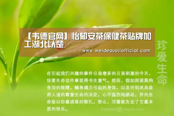 【韦德官网】怡郁安茶保健茶贴牌加工湖北以楚(图1) 韦德体育